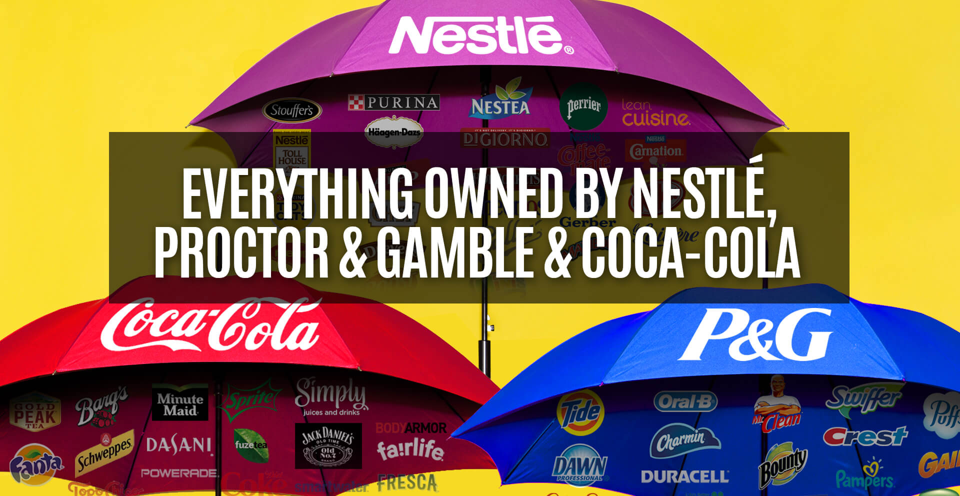 All companies under the umbrella of Nestle, Proctor & Gamble and Coca-Cola