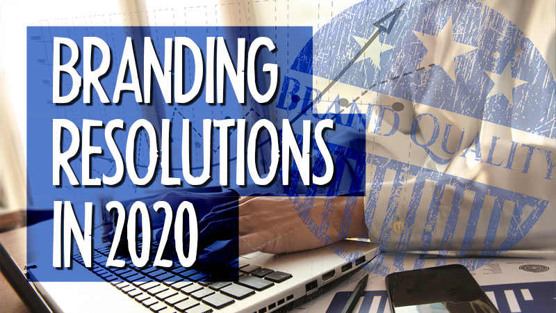 Consider these 4 branding resolutions for your business in 2020